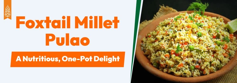 Foxtail Millet Pulao – A Nutritious, One-Pot Delight