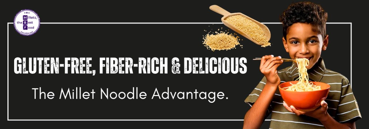 Gluten-Free, Fiber-Rich & Delicious: The Millet Noodle Advantage
