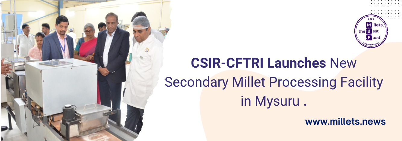 CSIR-CFTRI Launches New Secondary Millet Processing Facility in Mysuru 