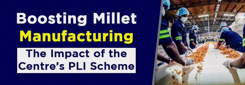 Boosting Millet Manufacturing: The Impact of the Centre’s PLI Scheme