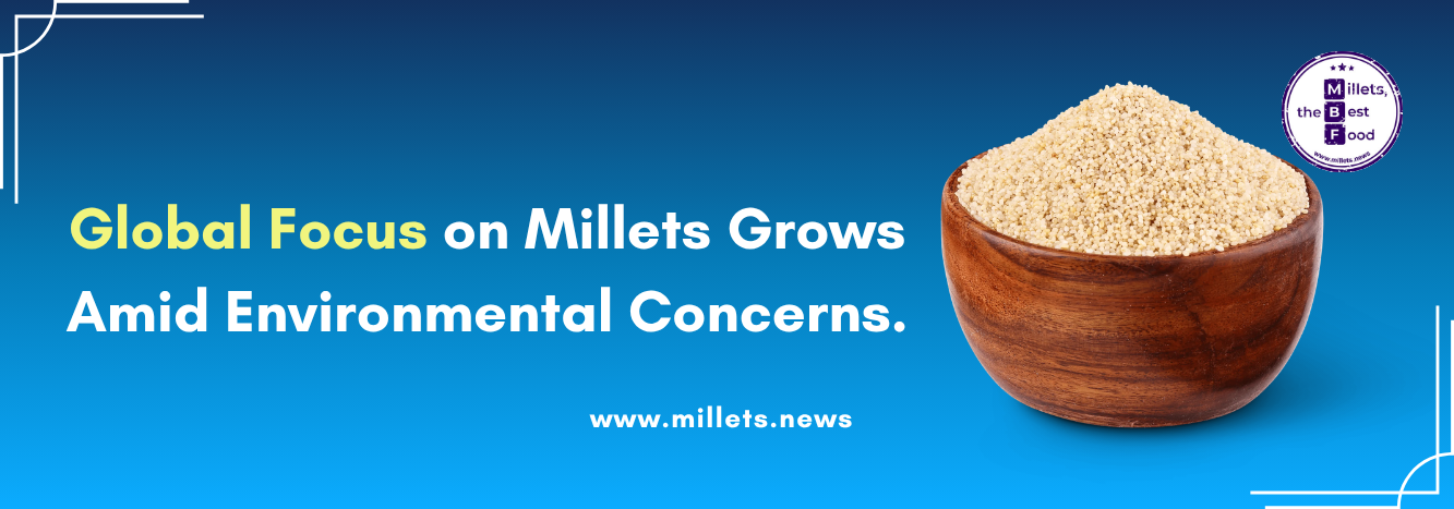 Global Focus on Millets Grows Amid Environmental Concerns
