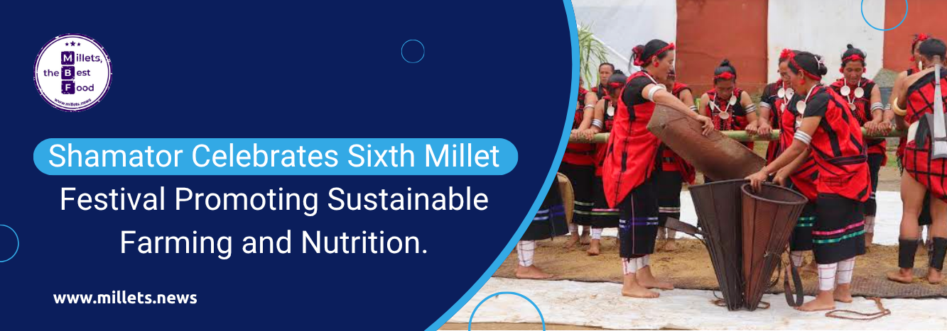 Shamator Celebrates Sixth Millet Festival Promoting Sustainable Farming and Nutrition 