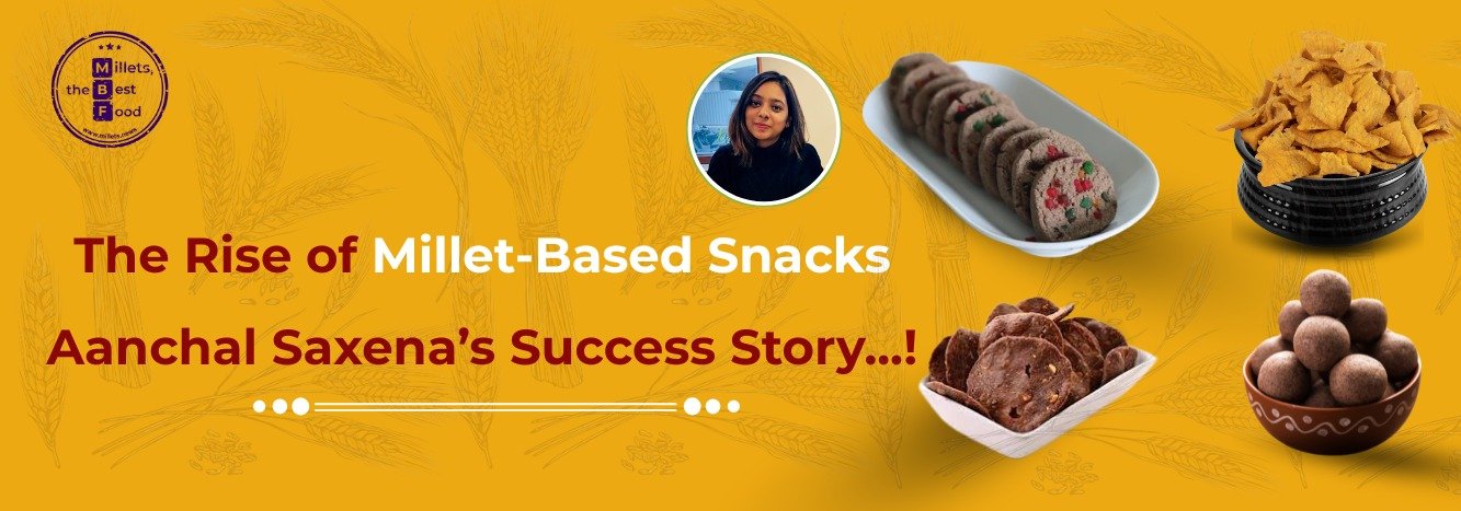 The Rise of Millet-Based Snacks: Aanchal Saxena’s Success Story