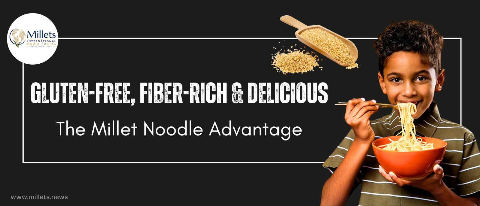 Gluten-Free, Fiber-Rich & Delicious: The Millet Noodle Advantage