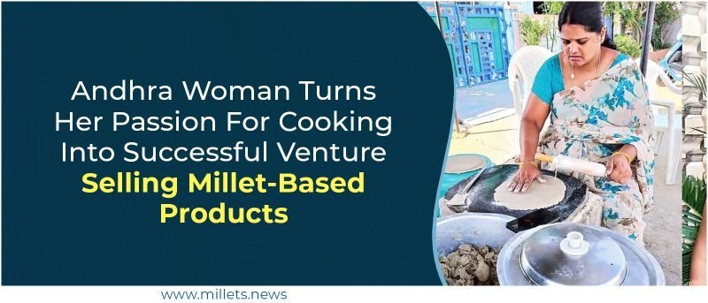 Andhra Woman Turns Her Passion For Cooking Into Successful Venture Selling Millet-Based Products