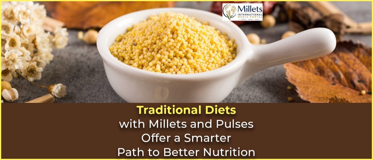 Traditional Diets with Millets and Pulses Offer a Smarter Path to Better Nutrition