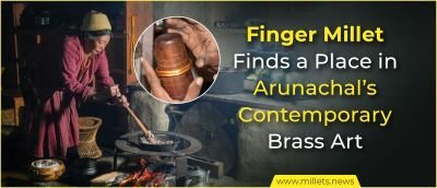 Finger Millet Finds a Place in Arunachal’s Contemporary Brass Art