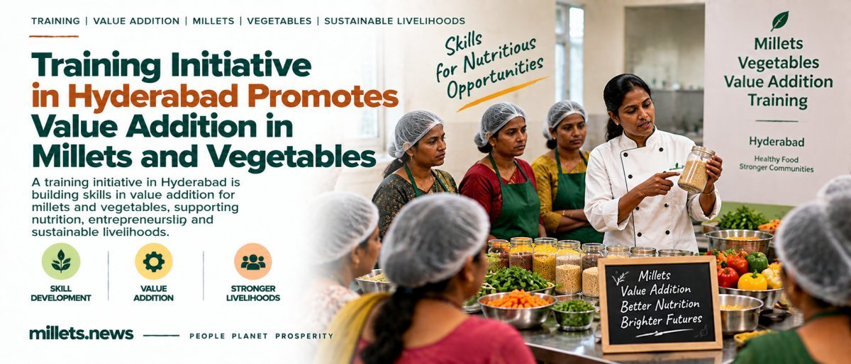 Training Initiative in Hyderabad Promotes Value Addition in Millets and Vegetables
