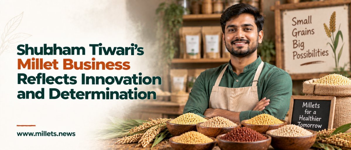 Shubham Tiwari’s Millet Business Reflects Innovation and Determination