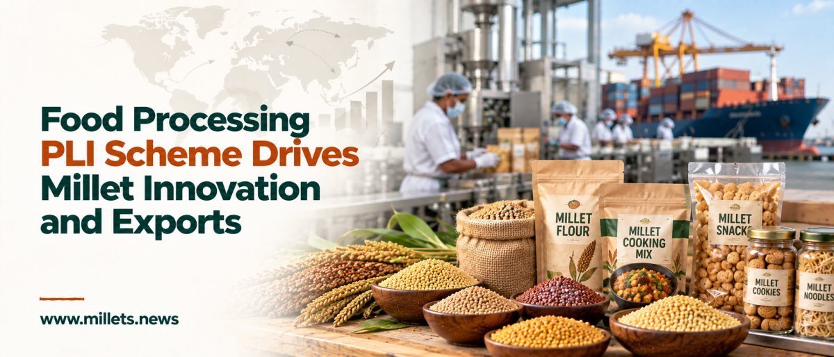 Food Processing PLI Scheme Drives Millet Innovation and Exports