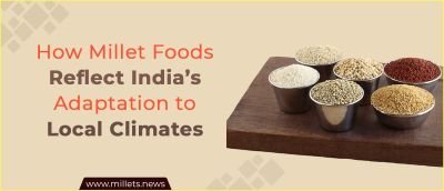 How Millet Foods Reflect India’s Adaptation to Local Climates